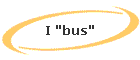 I "bus"
