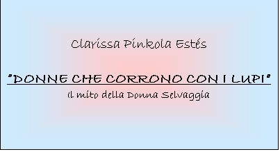 Casella di testo: Clarissa Pinkola Ests

DONNE CHE CORRONO CON I LUPI
Il mito della Donna Selvaggia

