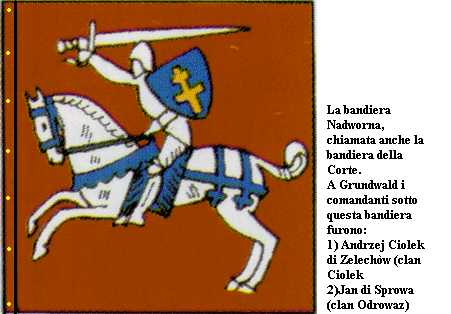 Bandiera Nadworna ,chiamata anche la Bandiera della corte.Icomandanti serventi sotto questabandiera furono:Andrzej Ciolek-Clan Ciolek e Jan di Sprowa del Clan Odrowaz.